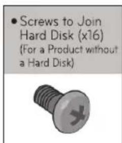 • Screws to Join Hard Disk (x16) (For a Product without a Hard Disk)