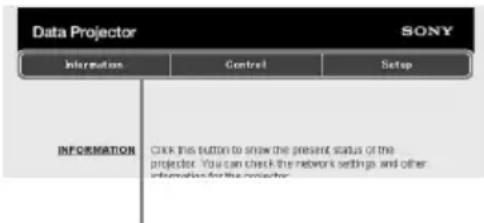 Data Projector SONY Information Cancel Setup INFORMATION Click this button to show the present status of the projector. You can check the network settings and other information for the projector.