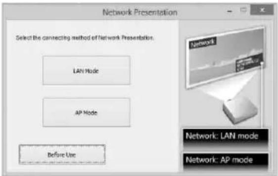 Network Presentation Select the connecting method of Network Presentators. LAN Mode AP Mode Before Use Network: LAN mode Network: AP mode