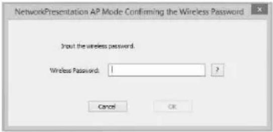 NetworkPresentation AP Mode Confirming the Wireless Password Input the wireless password. Wireless Password: 1 Cancel OK