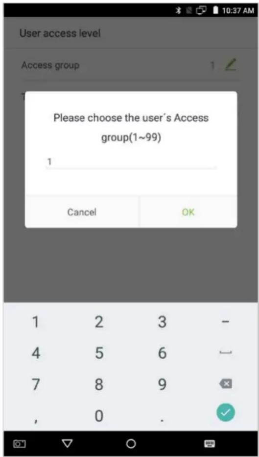 User access level Access group Please choose the user's Access group(1~99) 1 Cancel OK 1 2 3 - 4 5 6 - 7 8 9 - , 0 . ✓