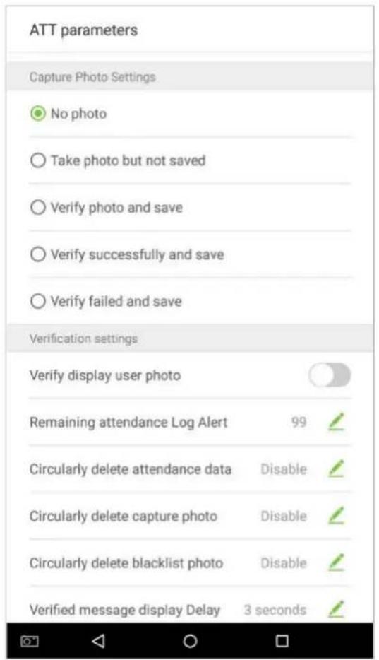 ATT parameters Capture Photo Settings No photo Take photo but not saved Verify photo and save Verify successfully and save Verify failed and save Verification settings Verify display user photo Remaining attendance Log Alert 99 ✓ Circularly delete attendance data Disable ✓ Circularly delete capture photo Disable ✓ Circularly delete blacklist photo Disable ✓ Verified message display Delay 3 seconds ✓
