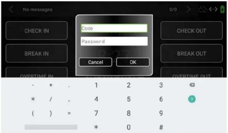 No messages CHECK IN BREAK IN Code Password Cancel OK CHECK OUT BREAK OUT OVERTIME IN OVERTIME OUT - + . 1 2 3 * / , 4 5 6 ( ) = 7 8 9 * 0 #