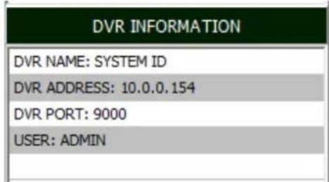 DVR INFORMATION DVR NAME: SYSTEM ID DVR ADDRESS: 10.0.0.154 DVR PORT: 9000 USER: ADMIN
