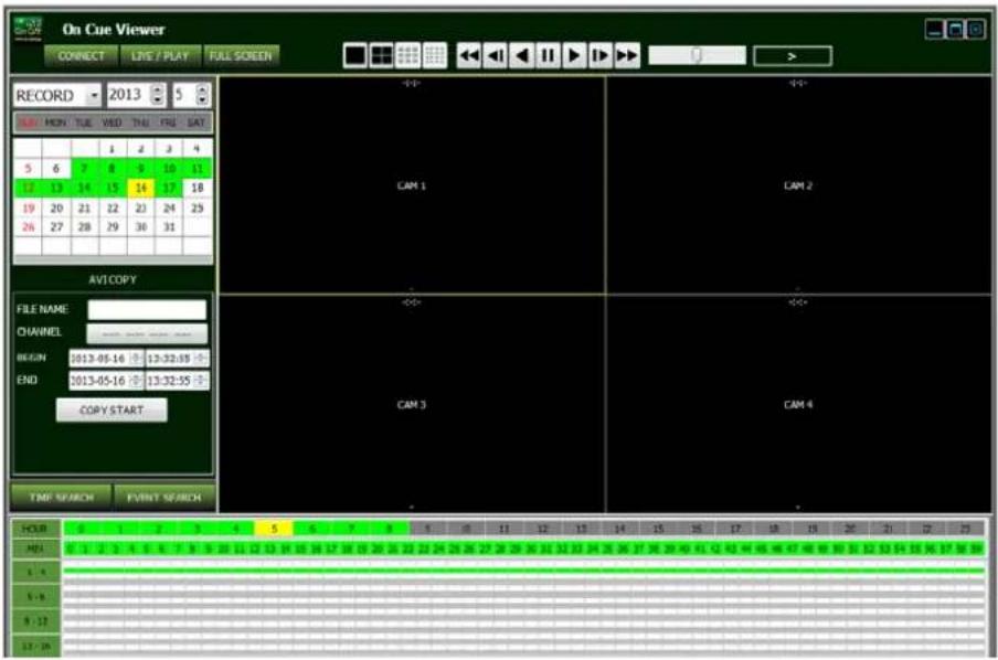On Cue Viewer CONNECT LIVE / PLAY FULL SCREEN RECORD 2013 5 MON TUE VED THAI FRI SAT 8 2 3 4 5 6 7 8 9 10 11 12 13 14 15 16 17 18 19 20 21 22 23 24 25 26 27 28 29 30 31 CAM 1 CAM 2 AVI COPY FILE NAME: CHANNEL BEGIN 2013-05-16 13:32:05 END 2013-05-16 13:32:05 COPY START CAM 3 CAM 4 TIME SEARCH EVENT SEARCH HOLD 0 1 2 3 4 5 6 7 8 9 10 11 12 13 14 15 16 17 18 19 20 21 22 23 HOLD 0 1 2 3 4 5 6 7 8 9 10 11 12 13 14 15 16 17 18 19 S - S S - S S - S S - S S - S S - S S - S S - S S - S S - S S - S S - S S - S S - S S - S S - S S - S S - S S - S S - S S - S S - S S - S S - S S - S S -S