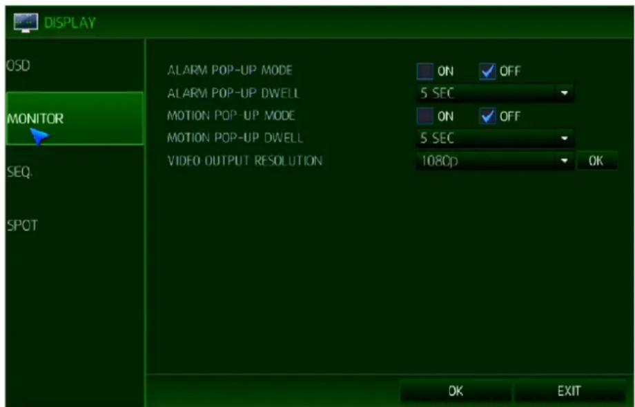DISPLAY OSD MONITOR SEQ. SPOT ALARM POP-UP MODE ON OFF ALARM POP-UP DWELL 5 SEC ON OFF MOTION POP-UP MODE 5 SEC VIDEO OUTPUT RESOLUTION 108cp OK OK EXIT