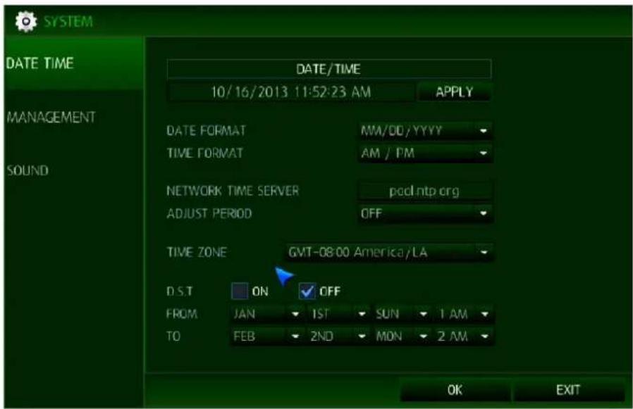 SYSTEM DATE TIME 10/16/2013 11:52:23 AM APPLY MANAGEMENT SOUND DATE /TIME DATE FORMAT MM/DD/YYYY TIME FORMAT AM / PM NETWORK TIME SERVER pcd.ntp.org ADJUST PERIOD OFF TIME ZONE GMT-08:00 America/LA D.S.T ON OFF FROM JAN 1ST SUN 1 AM TO FEB 2ND MON 2 AM OK EXIT