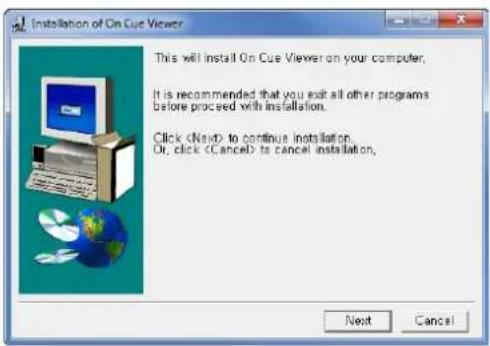Installation of On Cue Viewer This will install On Cue Viewer on your computer. It is recommended that you exit all other programs before proceed with installation. Click to continue installation. Or, click to cancel installation. Next Cancel