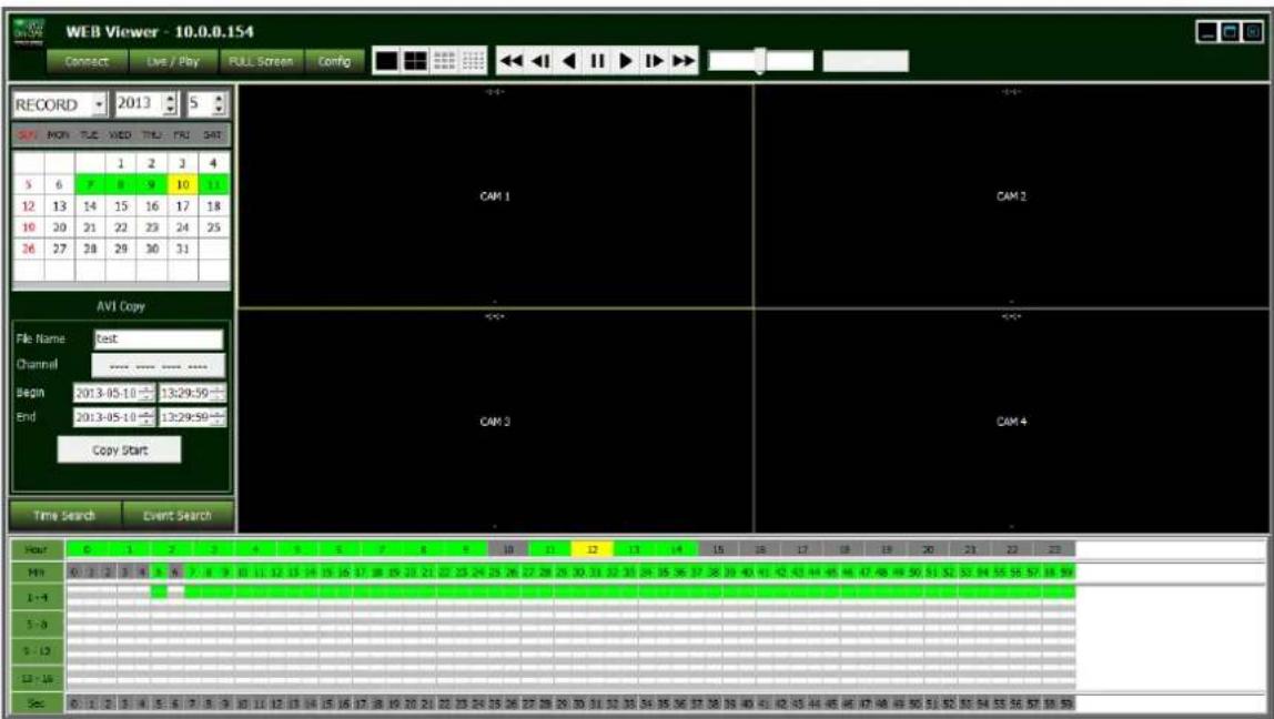 WEB Viewer - 10.0.0.154 Connect Live / Play FULL Screen Config RECORD 2013 5 AVI MON TUE VED TLE FRI SAT 1 2 3 4 5 6 7 8 9 10 11 12 13 14 15 16 17 18 10 20 21 22 23 24 25 26 27 28 29 30 31 AVI Copy File Name test Channel **** **** ****** Begin 2013-05-10 ÷ 13:29:59 End 2013-05-10 ÷ 13:29:59 Copy Start Time Search Event Search View 6 1 2 3 4 5 6 7 8 9 10 11 12 13 14 15 16 17 18 19 20 21 22 23 Hin 60.0.0.0.0.0.0.0.0.0.0.0.0.0.0.0.0.0.0.0.0.0.0.0.0.0.0.0.0.0.0.0.0.0.0.0.0.0.0.0.0.0.0.0.0.0.0.0.0.0.0 1 - 4 5 - 8 9 - 13 13 - 16 Sec 60.0.0.0.0.0.0.0.0.0.0.0.0.0.0.0.0.0.0.0.0.0.0.0.0.0.0.0.0.0.0.0.0.0.0.0.