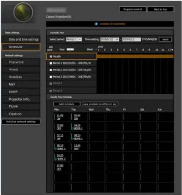Canon Projector 2011 Schedule unsuccessful Schedule view Select period: Period.1 Time setting: 2018/4/12 2018/4/11 YYYY/MM/DD Apply CN OFF Year Week 2018 1 2 3 4 5 6 7 8 9 10 11 12 Usually Period.1 2017/01/01 - 2017/01/31 Period.2 2017/02/01 - 2017/02/03 Period.3 2017/04/01 - 2017/04/03 Period.4 Period.5 Usually Time Schedule Add Schedule Copy schedule to different day Min Type Wed Thu Fri Sat Sun 01:00 08 03:00 06 02:00 09E 04:00 11EML.1 03:13 08 08:13 11EML.1 08:13 12:45 09E 14:20 15EML.2 12:00 09E