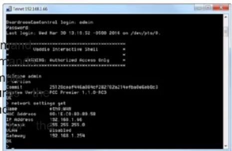 MacDressControl login: admin Password: Last login: Wed Mar 30 13.10.52 -0500 2016 on /dev/pts/0. WASING: Authorized Access Only Welcome admin C:\version\NOM Comml: 25120ceaf44a08c9f282702a214e9bde6ab0c3 System User(s): PCC Premier 1.1.0-RC3 IP network settings set Name: e79.MAN MAC Address: 60.16.CB.89.89 SB IP Address: 132.163.1.96 Networks: 255.263.265.0 OSI: 0.00013 Gateway: 132.163.1.254 OK