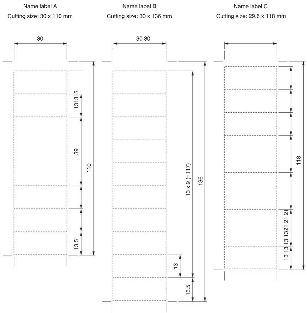 Name label A Cutting size: 30 x 110 mm 30 131313 39 110 13.5 13 x 9 (=117) 136 13 13.5 13 13 13 13 13 13 13 13 13 13 13 13 13 13 13 13 13 13 13 13 13 13 13 13 13 13 13 13 13 13 13 13 13 13 29.6 x 118 mm Name label B Cutting size: 30 x 136 mm 30 30 Name label C Cutting size: 29.6 x 118 mm 118