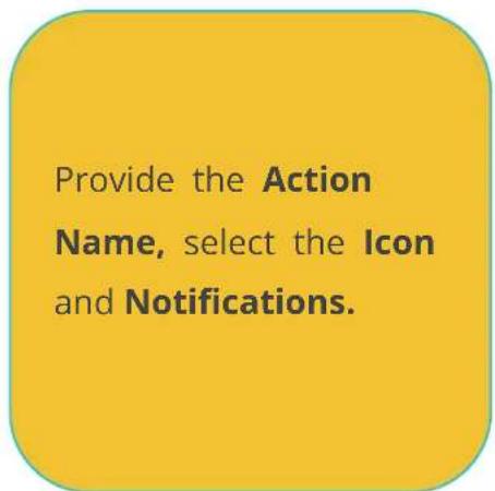 Provide the Action Name, select the Icon and Notifications.