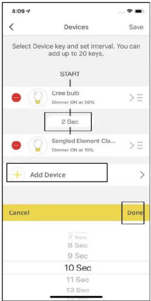 4:09 Devices Save Select Device key and set interval. You can add up to 20 keys. START Cree bulb Dimmer ON at 56% 2 Sec Sengled Element Cla... Dimmer ON at 10% Add Device Cancel Done 7 Sec 8 Sec 9 Sec 10 Sec 11 Sec 12 Sec