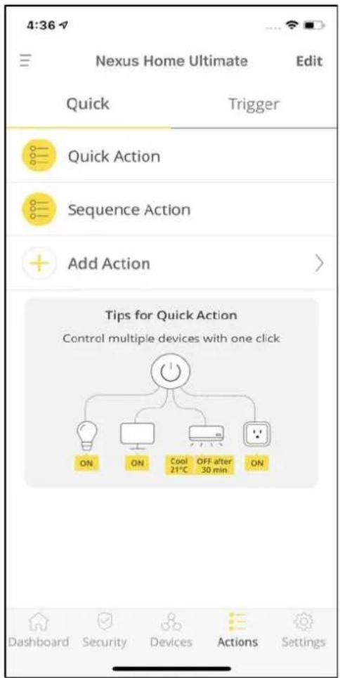 4:36 Nexus Home Ultimate Edit Quick Trigger Quick Action Sequence Action Add Action > Tips for Quick Action Control multiple devices with one click ON ON Cool 21°C OFF after 30 min ON Dashboard Security Devices Actions Settings