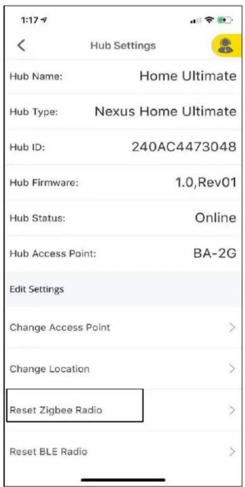 1:17 Hub Settings Hub Name: Home Ultimate Hub Type: Nexus Home Ultimate Hub ID: 240AC4473048 Hub Firmware: 1.0,Rev01 Hub Status: Online Hub Access Point: BA-2G Edit Settings Change Access Point > Change Location > Reset Zigbee Radio > Reset BLE Radio >