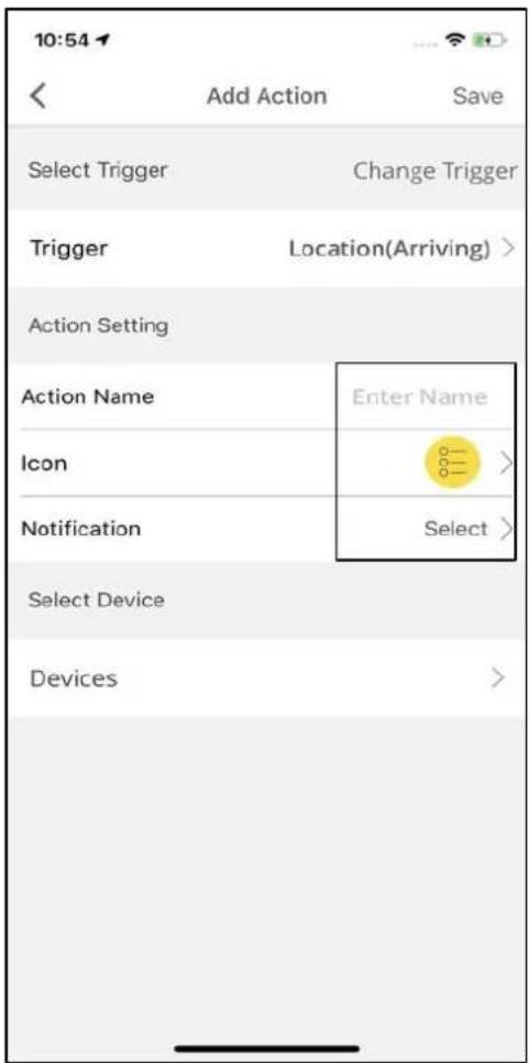 10:54 Add Action Save Select Trigger Change Trigger Trigger Location(Arriving) > Action Setting Action Name Enter Name Icon > Notification Select > Select Device Devices >