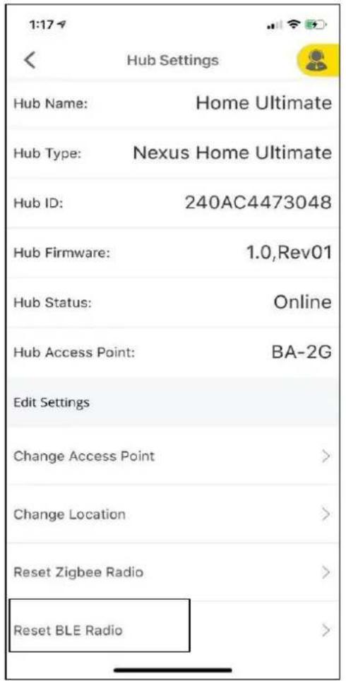 1:17 Hub Settings Hub Name: Home Ultimate Hub Type: Nexus Home Ultimate Hub ID: 240AC4473048 Hub Firmware: 1.0,Rev01 Hub Status: Online Hub Access Point: BA-2G Edit Settings Change Access Point > Change Location > Reset Zigbee Radio > Reset BLE Radio >