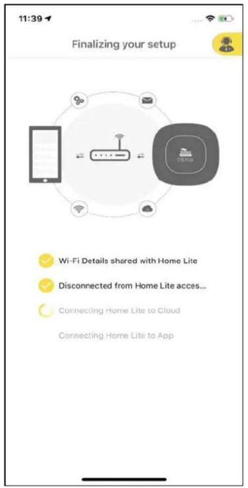 11:39 Finalizing your setup Wi-Fi Details shared with Home Lite Disconnected from Home Lite access... Connecting Home Lite to Cloud Connecting Home Lite to App