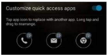 Customize quick access apps Tap app icon to replace with another app. Long tap and drag to rearrange.