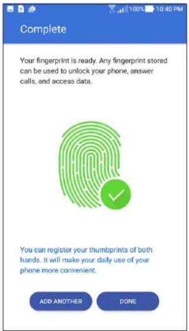 Complete Your fingerprint is ready. Any fingerprint stored can be used to unlock your phone, answer calls, and access data. You can register your thumbprints of both hands. It will make your daily use of your phone more convenient. ADD ANOTHER DONE