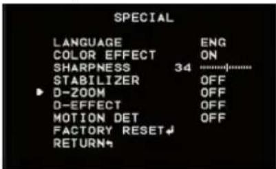 SPECIAL LANGUAGE ENG COLOR EFFECT ON SHARPNESS 34 STABILIZER OFF ► D-ZOOM OFF D-EFFECT OFF MOTION DET OFF FACTORY RESET↓ RETURN↑