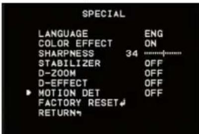 SPECIAL LANGUAGE ENG COLOR EFFECT ON SHARPNESS 34 STABILIZER OFF D-ZOOM OFF D-EFFECT OFF ► MOTION DET OFF FACTORY RESET↓ RETURN↑