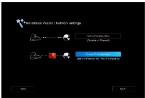 Installation Wizard / Network settings Public IP Configuration (Outside of Firewall) Private IP Configuration (Behind Firewall with Port Forwarding) + Back Next >