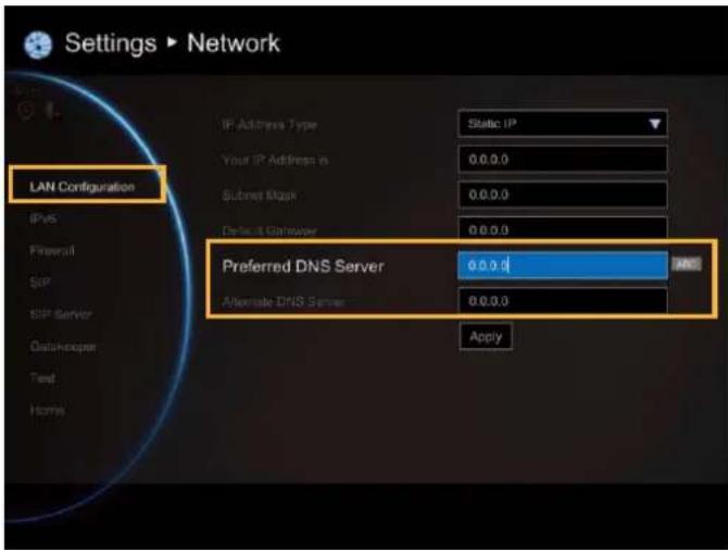 Settings ▶ Network LAN Configuration IP Address Type Static IP Your IP Address is 0.0.0.0 Subnet Mask 0.0.0.0 Default Gateway 0.0.0.0 Preferred DNS Server 0.0.0.0 Alternate DNS Server 0.0.0.0 Apply
