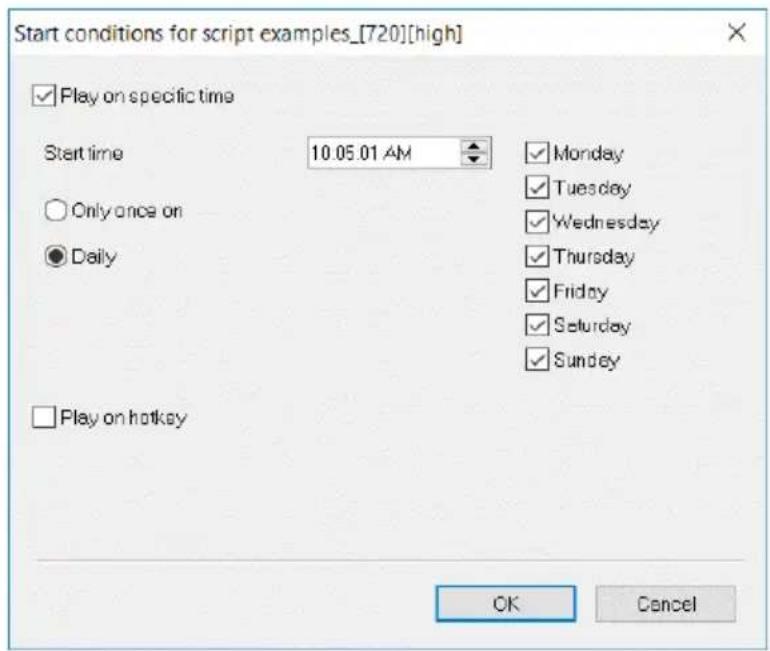 Start conditions for script examples_[720][high] ✓ Play on specific time Start time 10.05.01 AM ✓ Monday Only once on ✓ Tuesday ● Daily ✓ Wednesday ✓ Thursday ✓ Friday ✓ Saturday ✓ Sunday ✓ Play on hotkey OK Cancel
