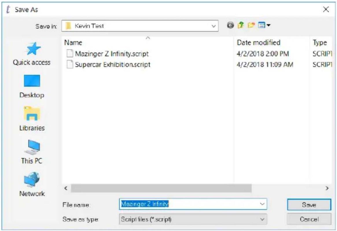 Save As Save in: Kevin Test Name Date modified Type Mazinger Z Infinity.script 4/2/2018 2:00 PM SCRIPT Supercar Exhibition.script 4/2/2018 11:09 AM SCRIPT Quick access Desktop Libraries This PC Network File name: Mazinger Z Infinity Save Save as type: Script files (*.script) Save Cancel