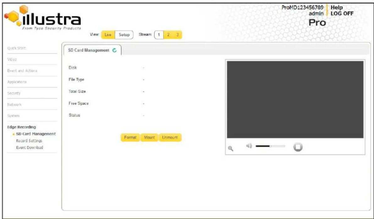 llustra From Tyco Security Products View: Live Setup Stream 1 2 3 ProMD123456789 Help admin LOG OFF Pro Quick Start Video Event and Actions Applications Security Network System Edge Recording SD Card Management Record Settings Event Download SD Card Management Disk File Type Total Size Free Space Status Format Mount Unmount