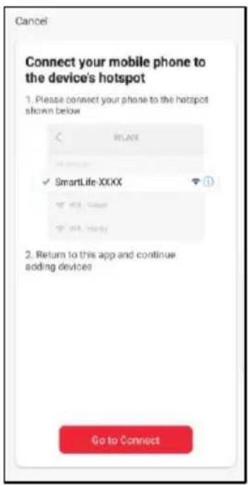 Cancel Connect your mobile phone to the device's hotspot 1. Please connect your phone to the hotspot shown below C WLANX SmartLife XXXX 2. Return to this app and continue adding devices Go to Connect