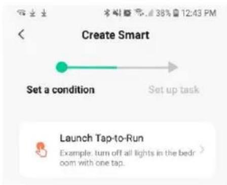 Create Smart Set a condition Set up task Launch Tap-to-Run Example, turn off all lights in the bedr oom with one tap.