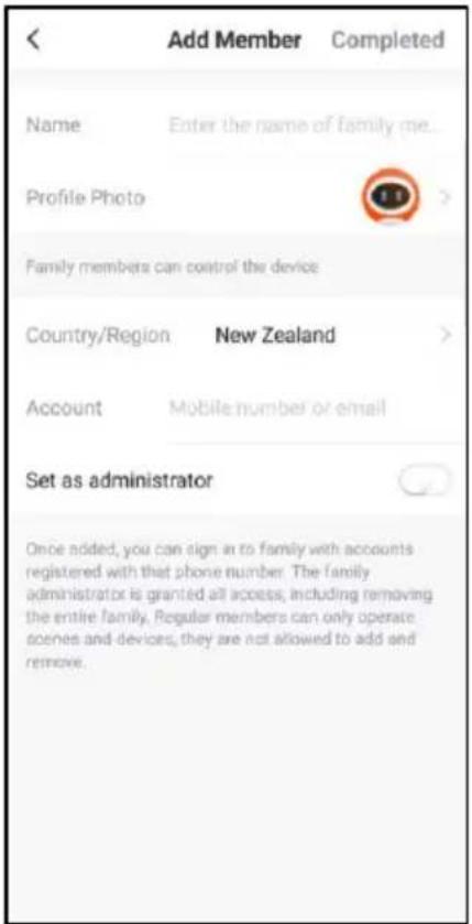 Add Member Completed Name Enter the name of family me... Profile Photo Family members can control the device Country/Region New Zealand Account Mobile number or email Set as administrator Once added, you can sign in to family with accounts registered with that phone number. The family administrator is granted all access, including removing the entire family. Regular members can only operate scenes and devices, they are not allowed to add and remove.