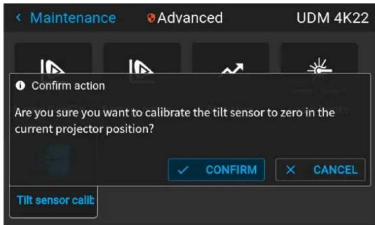 Maintenance Advanced UDM 4K22 Confirm action Are you sure you want to calibrate the tilt sensor to zero in the current projector position? ✓ CONFIRM ✗ CANCEL Tilt sensor callb