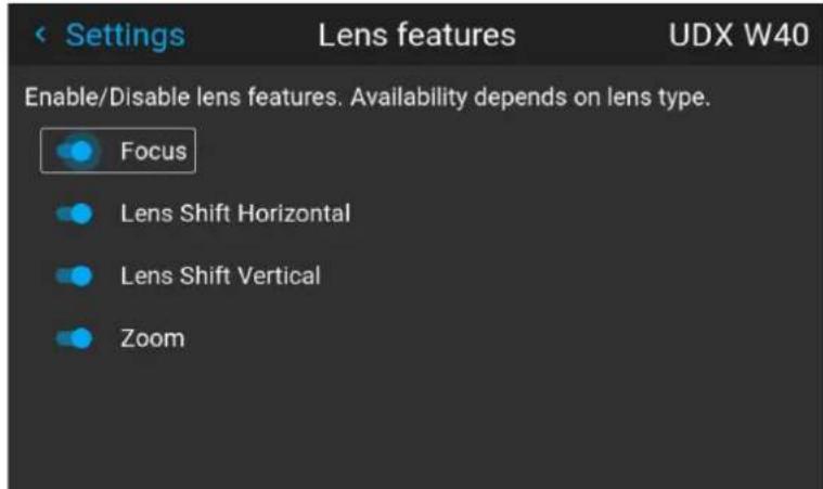 Settings Lens features UDX W40 Enable/Disable lens features. Availability depends on lens type. Focus Lens Shift Horizontal Lens Shift Vertical Zoom