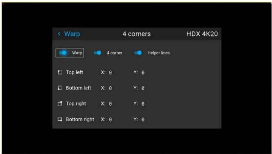 Warp 4 corners HDX 4K20 Warp 4 corner Helper lines Top left X: 0 Y: 0 Bottom left X: 0 Y: 0 Top right X: 0 Y: 0 Bottom right X: 0 Y: 0