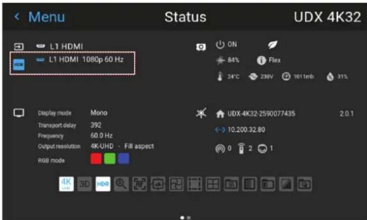 Menu Status UDX 4K32 L1 HDMI L1 HDMI 1080p 60 Hz ON 84% Flex 24°C 238V 1011reb 31% Display mode Mono Transport delay 392 Frequency 60.0 Hz Output resolution 4K-UHD - Fill aspect RGB mode UDX-4K32-2590077435 2.0.1 10.200.32.80 0 2 1