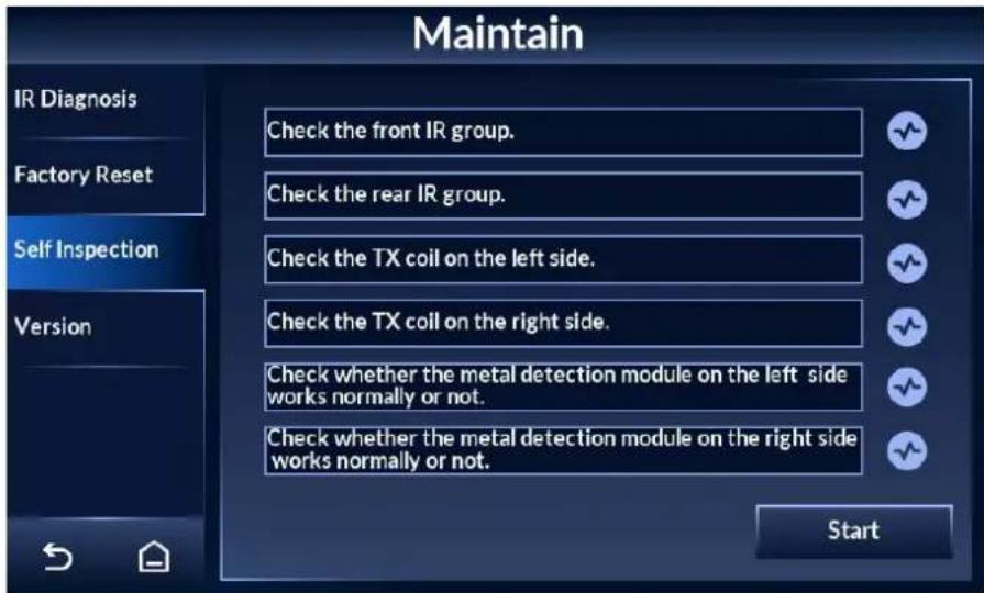 Maintain IR Diagnosis Check the front IR group. Factory Reset Check the rear IR group. Self Inspection Check the TX coil on the left side. Version Check the TX coil on the right side. Check whether the metal detection module on the left side works normally or not. Check whether the metal detection module on the right side works normally or not. Start