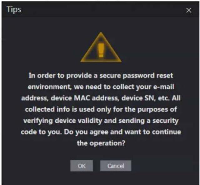Tips In order to provide a secure password reset environment, we need to collect your e-mail address, device MAC address, device SN, etc. All collected info is used only for the purposes of verifying device validity and sending a security code to you. Do you agree and want to continue the operation? OK Cancel