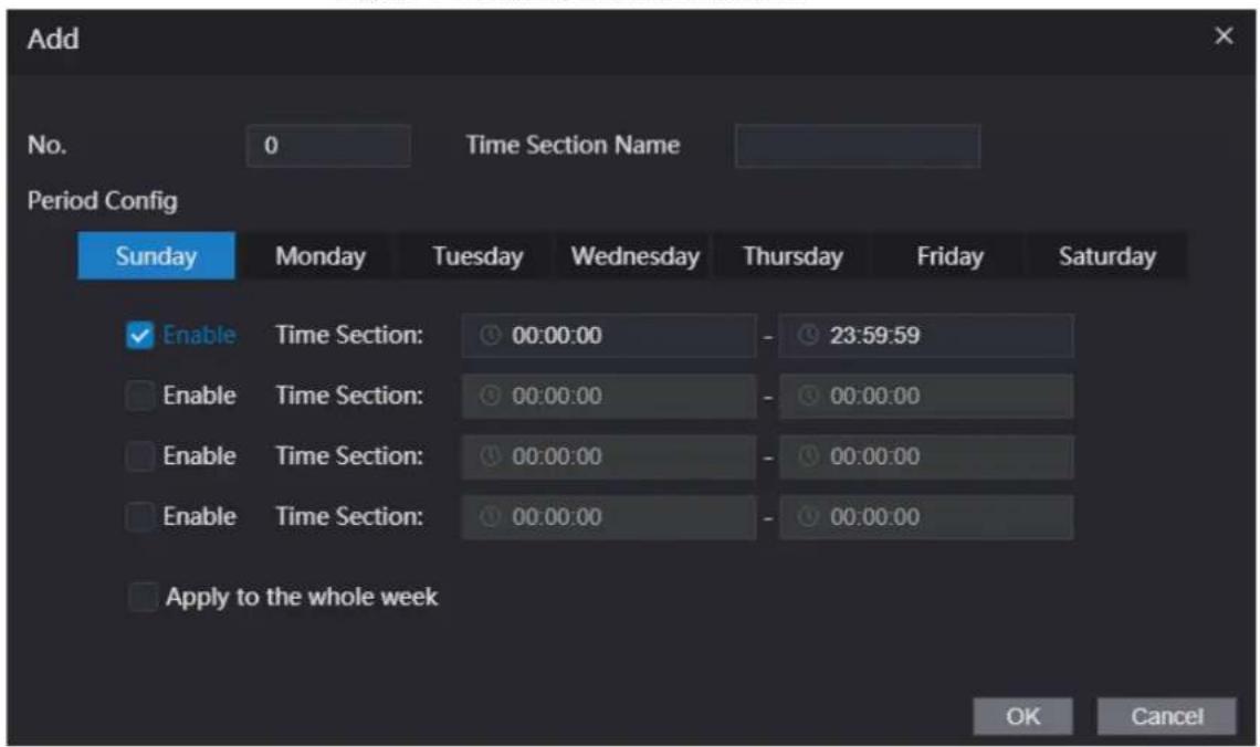 Add No. 0 Time Section Name Period Config Sunday Monday Tuesday Wednesday Thursday Friday Saturday Enable Time Section: 00:00:00 - 23:59:59 Enable Time Section: 00:00:00 - 00:00:00 Enable Time Section: 00:00:00 - 00:00:00 Enable Time Section: 00:00:00 - 00:00:00 Apply to the whole week OK Cancel