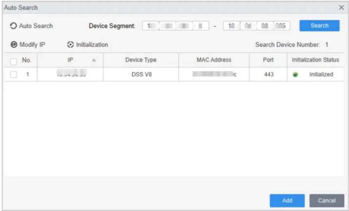 Auto Search Device Segment: 1 - 10 00 05 Search Modify IP Initialization Search Device Number: 1 No. IP Device Type MAC Address Port Initialization Status 1 DSS V8 443 Initialized Add Cancel