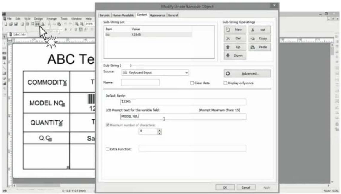 Modify Linear Barcode Object Barcode | Human Readable | Content | Appearance | General Sub-String List Item Value 65 12345 Sub-String Operations New Cut Del Copy Up Paste Down Sub-String ( ) Source:Keyboard Input Name: Clear data Display only once Default Reply: 12345 LCD Prompt text for the variable field: (Prompt Maximum Chars: 15) MODEL NO. Maximum number of characters: 9 Extra Function: COMMODITY T MODEL NO. QUANTITY T Q.C.Sa OK Cancel Apply X: 12.8 Y: 0.5 (mm)