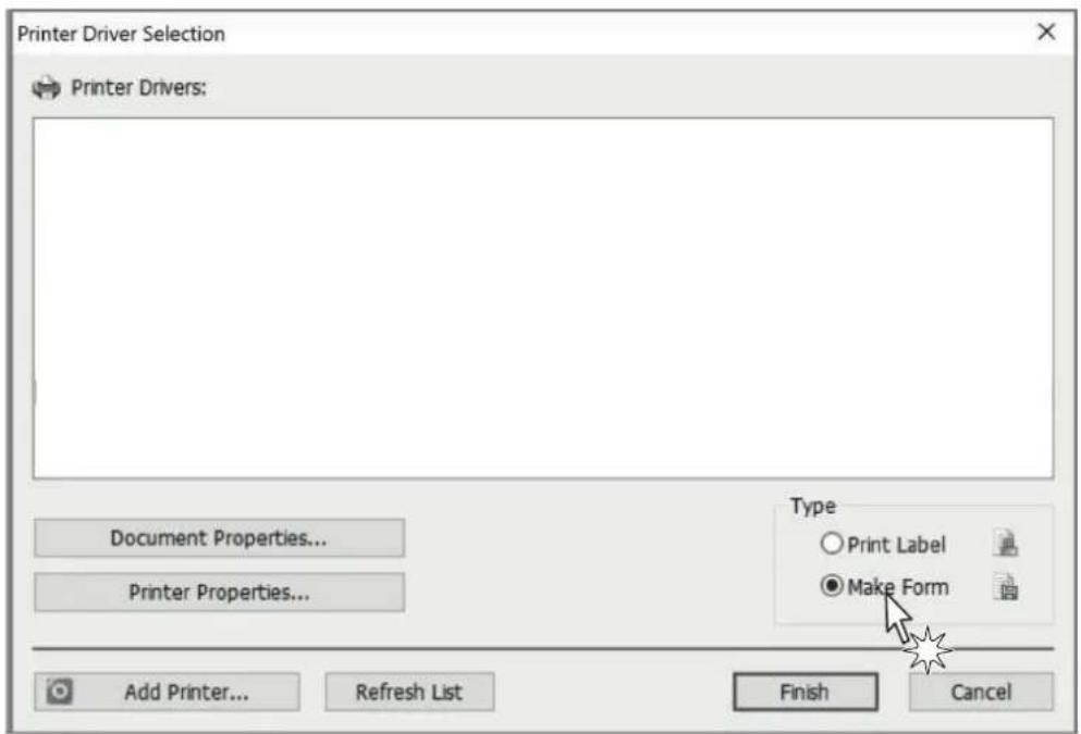 Printer Driver Selection Printer Drivers: Document Properties... Printer Properties... Type ○ Print Label ● Make Form Add Printer... Refresh List Finish Cancel