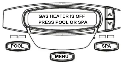 GAS HEATER IS OFF PRESS POOL OR SPA POOL MENU SPA