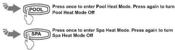 POOL Press once to enter Pool Heat Mode. Press again to turn Pool Heat Mode Off SPA Press once to enter Spa Heat Mode. Press again to turn Spa Heat Mode Off