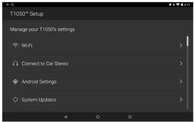 T1050™ Setup Manage your T1050's settings Wi-Fi > Connect to Car Stereo > Android Settings > System Updates >