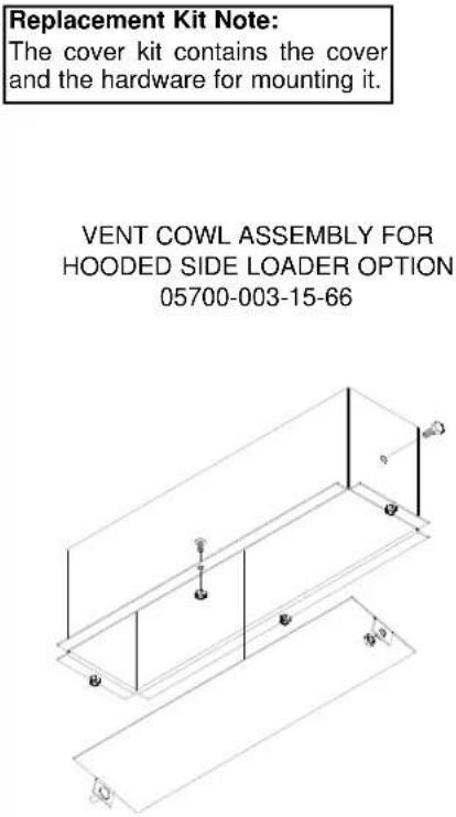 Replacement Kit Note: The cover kit contains the cover and the hardware for mounting it. VENT COWL ASSEMBLY FOR HOODED SIDE LOADER OPTION 05700-003-15-66