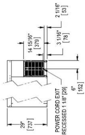 29" [737] POWER CORD EXIT RECESSED 1 1/8" [29] 6" [152] 14 15/16" [379] 3 1/16" [78] 2 1/16" [53]